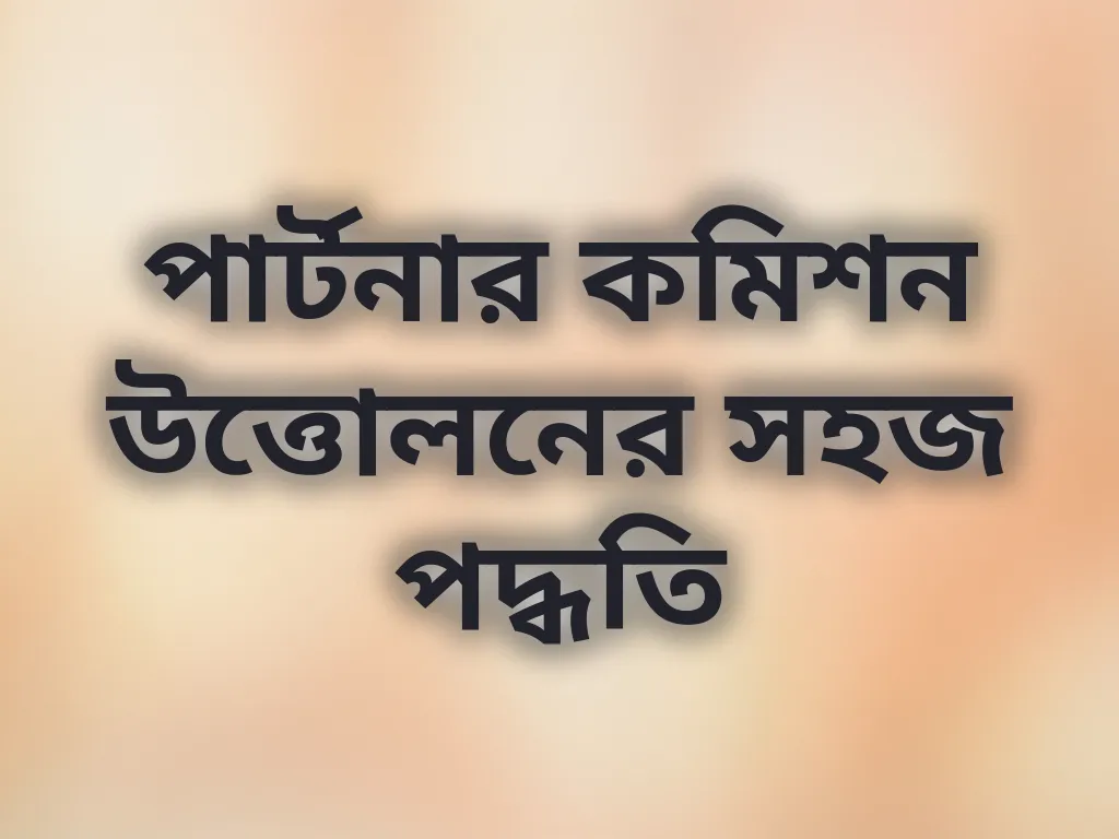 পার্টনার কমিশন উত্তোলনের সহজ পদ্ধতি
